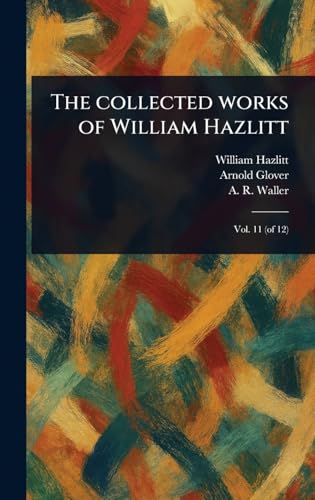 The Collected Works of William Hazlitt The Collected Works of William Hazlitt von Anson Street Press