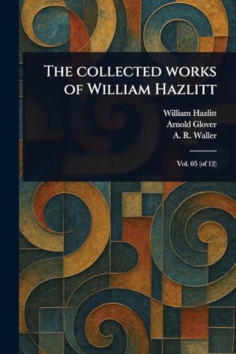 The Collected Works of William Hazlitt The Collected Works of William Hazlitt von Anson Street Press