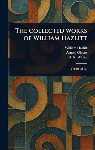 The Collected Works of William Hazlitt The Collected Works of William Hazlitt von Anson Street Press