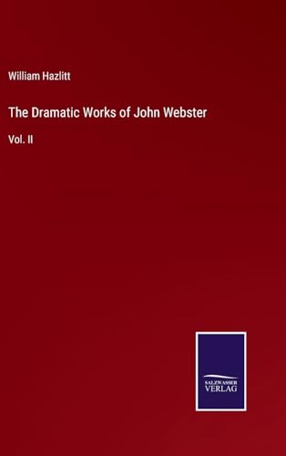 The Dramatic Works of John Webster: Vol. II von Salzwasser Verlag