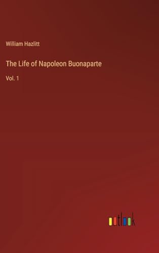 The Life of Napoleon Buonaparte: Vol. 1 von Outlook Verlag