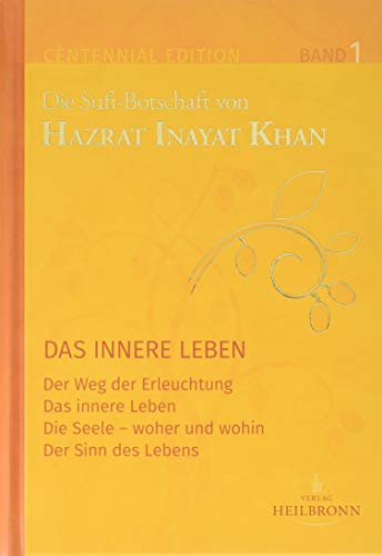 Gesamtausgabe Band 1: Das innere Leben: Der Weg der Erleuchtung, Das innere Leben, Die Seele - woher und wohin, Der Sinn des Lebens (Centennial Edition: Die Sufi-Botschaft von Hazrat Inayat Khan)