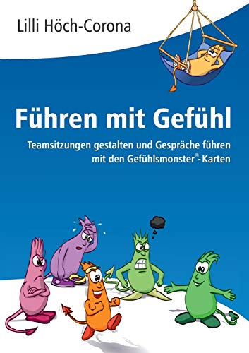 Führen mit Gefühl Anleitung für Führungskräfte: Teamsitzungen gestalten und Gespräche führen mit den Gefühlsmonster®-Karten