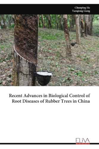 Recent Advances in Biological Control of Root Diseases of Rubber Trees in China von Eliva Press