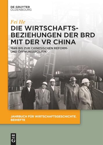 Die Wirtschaftsbeziehungen der BRD mit der VR China: 1949 bis zur chinesischen Reform- und Öffnungspolitik (Jahrbuch für Wirtschaftsgeschichte. Beihefte, 32, Band 32) von De Gruyter Oldenbourg