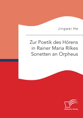 Zur Poetik des Hörens in Rainer Maria Rilkes Sonetten an Orpheus von Diplomica Verlag