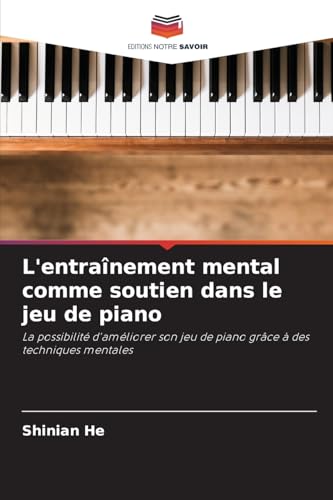 L'entraînement mental comme soutien dans le jeu de piano: La possibilité d'améliorer son jeu de piano grâce à des techniques mentales von Editions Notre Savoir