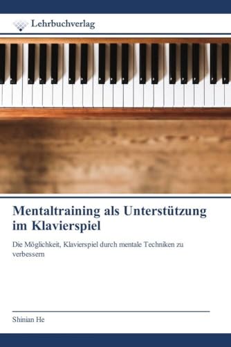 Mentaltraining als Unterstützung im Klavierspiel: Die Möglichkeit, Klavierspiel durch mentale Techniken zu verbessern von Lehrbuchverlag