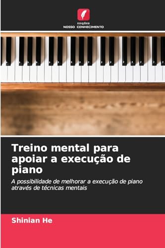 Treino mental para apoiar a execução de piano: A possibilidade de melhorar a execução de piano através de técnicas mentais von Edições Nosso Conhecimento