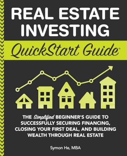 Real Estate Investing QuickStart Guide: The Simplified Beginner’s Guide to Successfully Securing Financing, Closing Your First Deal, and Building ... (Real Estate Investing - QuickStart Guides)