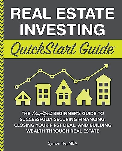 Real Estate Investing QuickStart Guide: The Simplified Beginner’s Guide to Successfully Securing Financing, Closing Your First Deal, and Building ... (Real Estate Investing - QuickStart Guides)