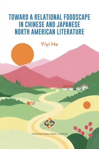 Toward a Relational Foodscape in Chinese and Japanese North American Literature (Literature Series) von Transnational Press London