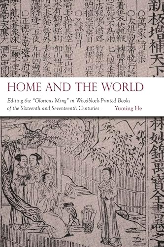 Home and the World: Editing the "Glorious Ming" in Woodblock-Printed Books of the Sixteenth and Seventeenth Centuries (Harvard-Yenching Institute Monograph, Band 82) von Harvard University Press