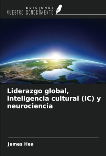 Liderazgo global, inteligencia cultural (IC) y neurociencia von Ediciones Nuestro Conocimiento