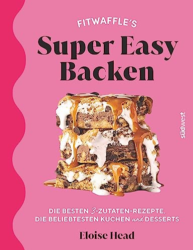 Super Easy Backen: Fitwaffles beste 3-Zutaten-Rezepte, beliebteste Kuchen und Desserts von Südwest Verlag