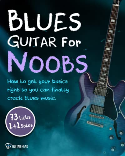 Blues Guitar For Noobs: How To Get Your Basics Right So You Can Finally Crack Blues Music: 73 Licks + 2 Solos + 2 Play Along Solos + Backing Tracks Included von Independently published