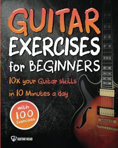 Guitar Exercises for Beginners: 10x Your Guitar Skills in 10 Minutes a Day (Guitar Exercises Mastery, Band 1) von Independently Published