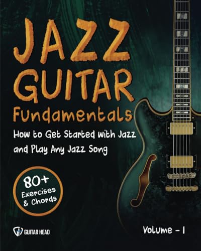 Jazz Guitar Fundamentals: How To Get Started With Jazz and Play Any Jazz Song | A Detailed Guide on Mastering Chords, Voicings, Rhythm, Comping and Beyond von Independently published