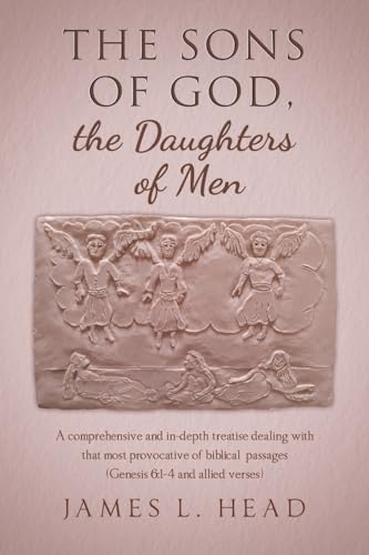 The Sons of God, the Daughters of Men: A comprehensive and in-depth treatise dealing with that most provocative of biblical passages (Genesis 6:1-4 and allied verses) von Covenant Books