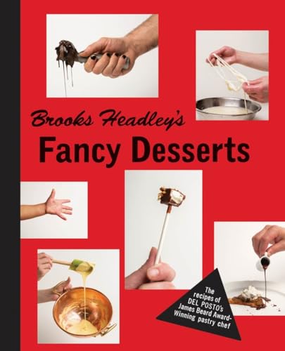 Brooks Headley's Fancy Desserts: The Recipes of Del Posto's James Beard Award Winning Dessert Maker: The Recipes of del Posto's James Beard Award-Winning Pastry Chef