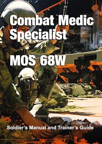 Combat Medic Specialist MOS 68W: Soldier’s Manual and Trainer’s Guide Combat Medic Specialist MOS 68W: Soldier’s Manual and Trainer’s Guide von Independently published