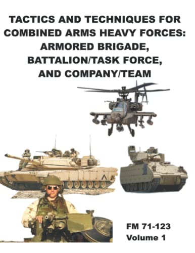 FM 71-123 Tactics and Techniques for Combined Arms Heavy Forces: Armored Brigade, Battalion/Task Force, and Company/Team: Volume 1 FM 71-123 Tactics and Techniques for Combined Arms Heavy Forces: Armored Brigade, Battalion/Task Force, and Company/Team: Volume 1 von Independently published