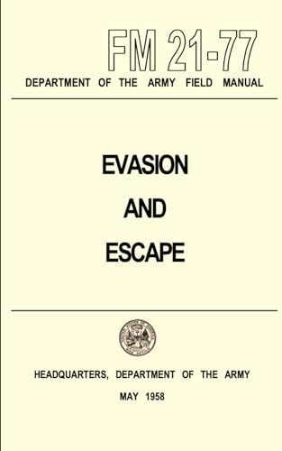 Evasion and Escape - Department of the Army Field Manual FM 21-77: (May 1958) - Guide to Commanders, Principles and Techniques of Evasion and Escape, U.S Army Official Military Manual von Independently published