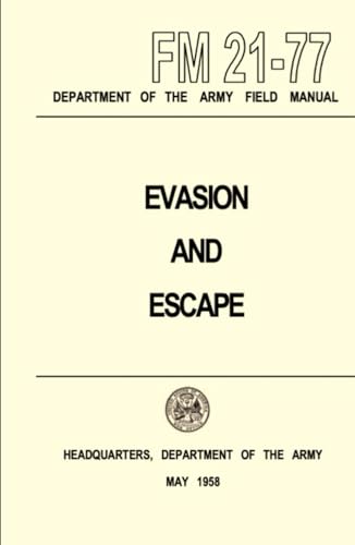 Evasion and Escape - Department of the Army Field Manual FM 21-77: (May 1958) - Guide to Commanders, Principles and Techniques of Evasion and Escape, U.S Army Official Military Manual von Independently published