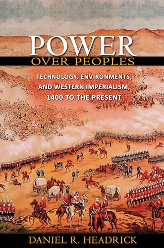 Power Over Peoples: Technology, Environments, and Western Imperialism, 1400 to the Present (Princeton Economic History of the Western World)