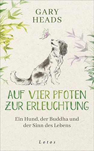 Auf vier Pfoten zur Erleuchtung: Ein Hund, der Buddha und der Sinn des Lebens