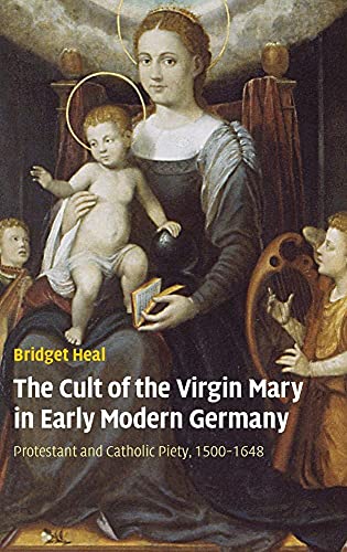 The Cult of the Virgin Mary in Early Modern Germany: Protestant and Catholic Piety, 1500-1648 (Past and Present Publications) von Cambridge University Press