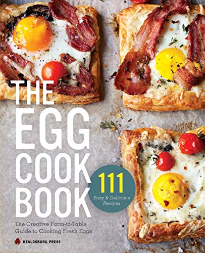 The Egg Cookbook: The Creative Farm-to-Table Guide to Cooking Fresh Eggs von Healdsburg Press