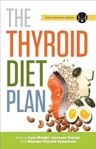Thyroid Diet Plan: How to Lose Weight, Increase Energy, and Manage Thyroid Symptoms von Healdsburg Press