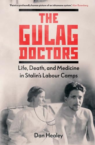 The Gulag Doctors: Life, Death, and Medicine in Stalin's Labour Camps