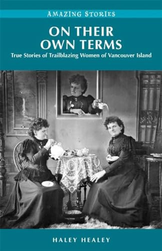 On Their Own Terms: True Stories of Trailblazing Women of Vancouver Island (Amazing Stories) von Heritage House