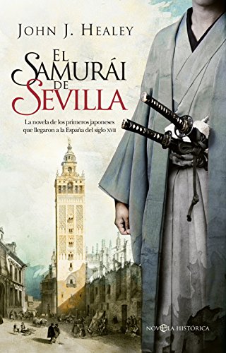 El samurái de Sevilla : la novela de los primeros japoneses que llegaron a la España del siglo XVII (Novela histórica)