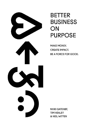 Better Business On Purpose: Make Money. Create Impact. Be A Force For Good.