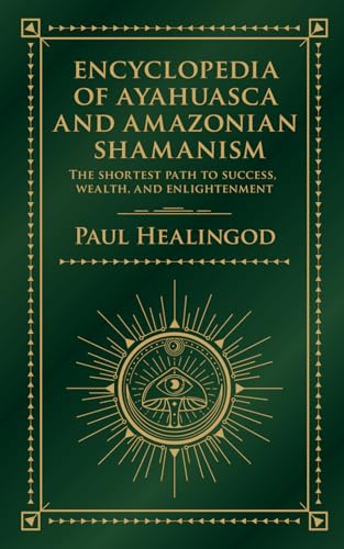 Encyclopedia of Ayahuasca and Amazonian Shamanism: The Shortest Path to Success, Wealth, and Enlightenment Encyclopedia of Ayahuasca and Amazonian Shamanism: The Shortest Path to Success, Wealth, and Enlightenment von Independently published