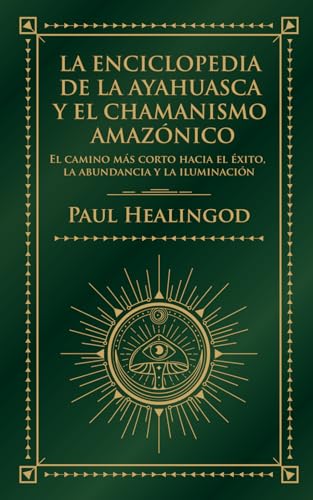 La Enciclopedia de La Ayahuasca y el Chamanismo Amazónico: El Camino Más Corto Hacia el éxito, la Abundancia y la Iluminación La Enciclopedia de La Ayahuasca y el Chamanismo Amazónico: El Camino Más Corto Hacia el éxito, la Abundancia y la Iluminación von Independently published