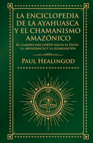 La Enciclopedia de La Ayahuasca y el Chamanismo Amazónico: El Camino Más Corto Hacia el éxito, la Abundancia y la Iluminación La Enciclopedia de La Ayahuasca y el Chamanismo Amazónico: El Camino Más Corto Hacia el éxito, la Abundancia y la Iluminación von Independently published