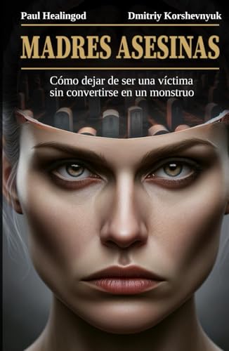 Madres Asesinas: Cómo Dejar de Ser Una Víctima Sin Convertirse en Un Monstruo Madres Asesinas: Cómo Dejar de Ser Una Víctima Sin Convertirse en Un Monstruo von Independently published