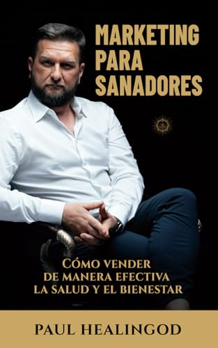 Marketing Para Sanadores: Cómo Vender de Manera Efectiva La Salud y El Bienestar Marketing Para Sanadores: Cómo Vender de Manera Efectiva La Salud y El Bienestar von Independently published