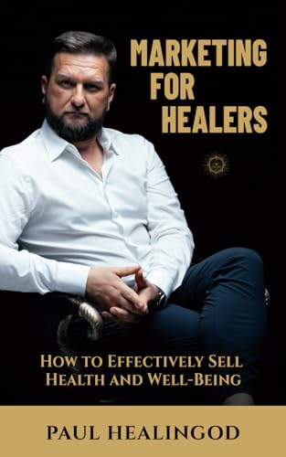 Marketing for Healers: How to Effectively Sell Health and Well-Being Marketing for Healers: How to Effectively Sell Health and Well-Being von Independently published