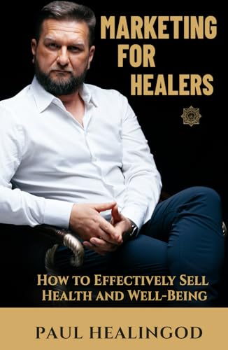 Marketing for Healers: How to Effectively Sell Health and Well-Being Marketing for Healers: How to Effectively Sell Health and Well-Being von Independently published