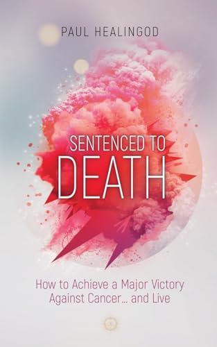 SENTENCED TO DEATH: HOW TO ACHIEVE A MAJOR VICTORY AGAINST CANCER…AND LIVE SENTENCED TO DEATH: HOW TO ACHIEVE A MAJOR VICTORY AGAINST CANCER…AND LIVE von Independently published