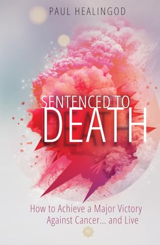 SENTENCED TO DEATH: HOW TO ACHIEVE A MAJOR VICTORY AGAINST CANCER…AND LIVE SENTENCED TO DEATH: HOW TO ACHIEVE A MAJOR VICTORY AGAINST CANCER…AND LIVE von Independently published