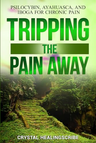 Tripping the Pain Away: Psilocybin, Ayahuasca, and Iboga for Chronic Pain (Spiritual Solutions for Chronic Pain) von Paramount Ghostwriter