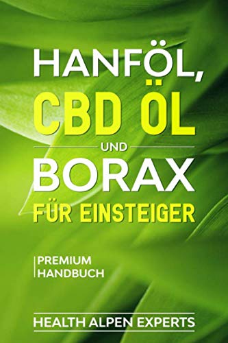 Hanföl, CBD Öl und Borax für Einsteiger: Anwendung, Wirkung, Erfahrungsberichte und Studien | Premium Handbuch von Independently published