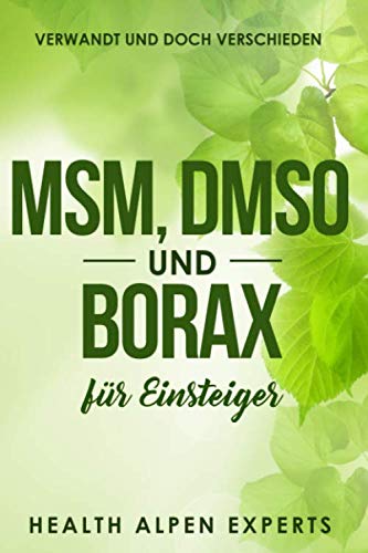 MSM, DMSO und Borax für Einsteiger: Verwandt und doch verschieden. Anwendung, Wirkung, Nebenwirkung, Kritik, Einnahme, Studien und wo kaufen von Independently published