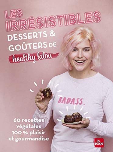 Les irrésistibles desserts et goûters de Healthy Lalou: 60 recettes végétales 100 % plaisir et gourmandise